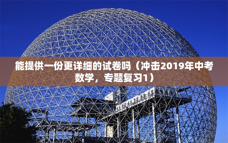 能提供一份更詳細(xì)的試卷嗎（沖擊2019年中考數(shù)學(xué)，專題復(fù)習(xí)1） 行業(yè)新聞