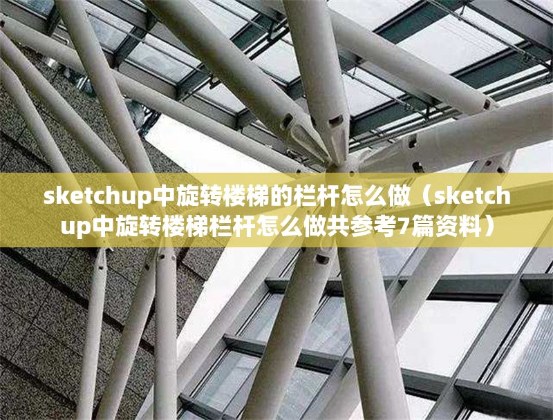 sketchup中旋轉(zhuǎn)樓梯的欄桿怎么做(sketchup中旋轉(zhuǎn)樓梯欄桿怎么做共參考7篇資料) 行業(yè)新聞 sketchup中旋轉(zhuǎn)樓梯的欄桿怎么做(sketchup中旋轉(zhuǎn)樓梯欄桿怎么做共參考7篇資料) 行業(yè)新聞