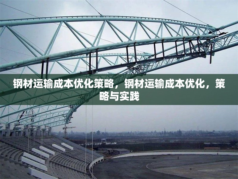 鋼材運輸成本優(yōu)化策略，鋼材運輸成本優(yōu)化，策略與實踐 行業(yè)新聞 第1張