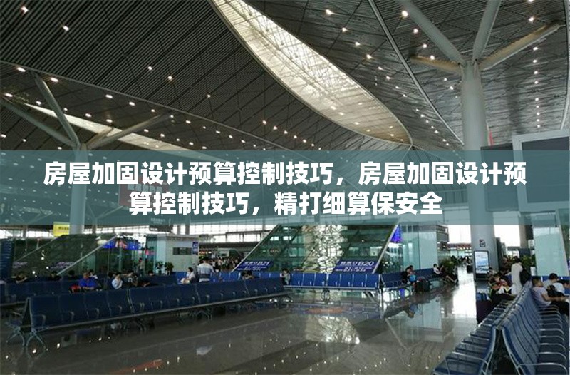 房屋加固設(shè)計(jì)預(yù)算控制技巧，房屋加固設(shè)計(jì)預(yù)算控制技巧，精打細(xì)算保安全 行業(yè)新聞 第1張