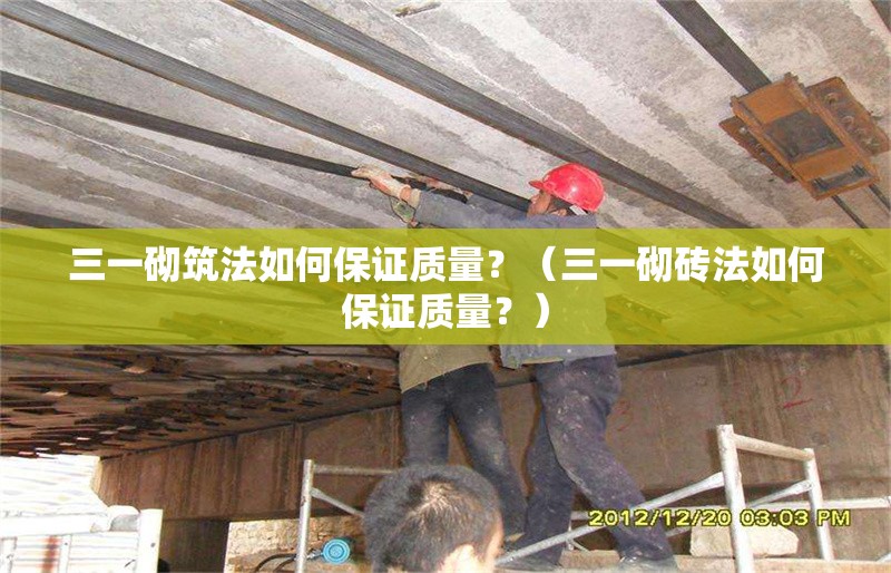 三一砌筑法如何保證質(zhì)量？（三一砌磚法如何保證質(zhì)量？） 行業(yè)新聞