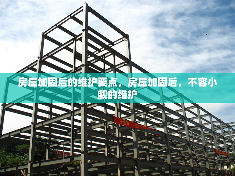 房屋加固后的維護(hù)要點，房屋加固后，不容小覷的維護(hù) 行業(yè)新聞 第1張