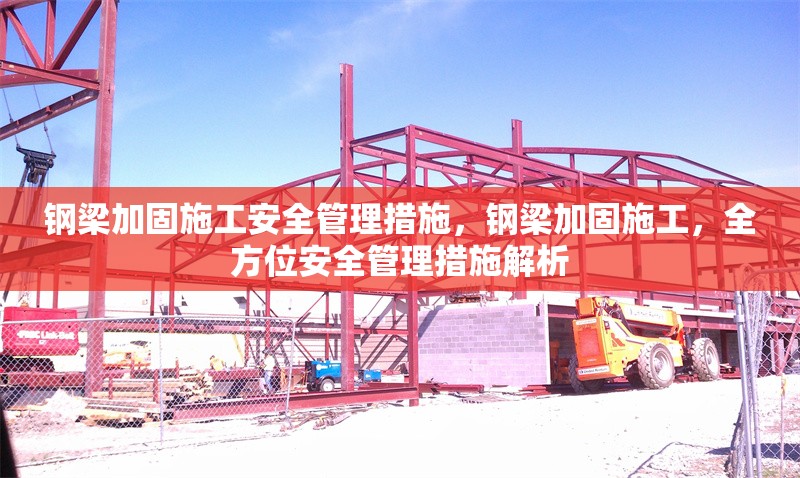 鋼梁加固施工安全管理措施，鋼梁加固施工，全方位安全管理措施解析 行業(yè)新聞 第1張