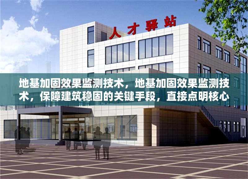 地基加固效果監(jiān)測技術(shù)，地基加固效果監(jiān)測技術(shù)，保障建筑穩(wěn)固的關(guān)鍵手段，直接點明核心主題地基加固效果監(jiān)測技術(shù)，后半句強調(diào)其對于建筑穩(wěn)固的重要性， 行業(yè)新聞 第1張