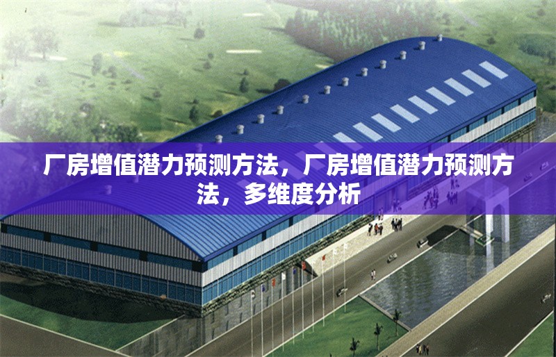 廠房增值潛力預測方法，廠房增值潛力預測方法，多維度分析