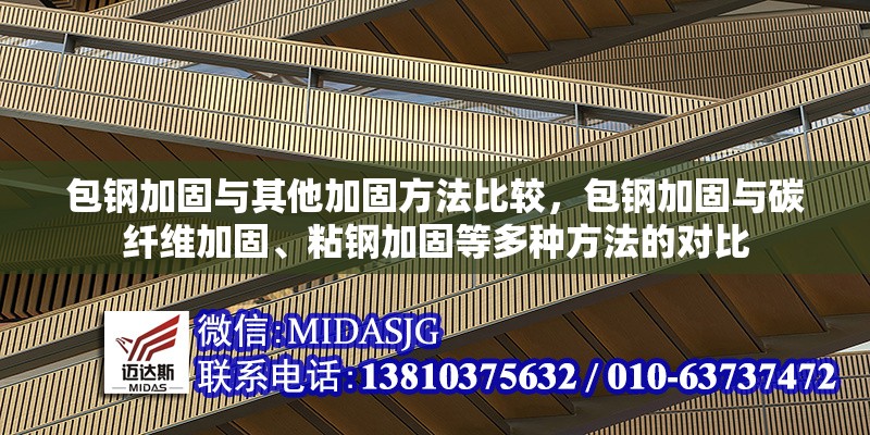 包鋼加固與其他加固方法比較，包鋼加固與碳纖維加固、粘鋼加固等多種方法的對比 行業(yè)新聞 第7張