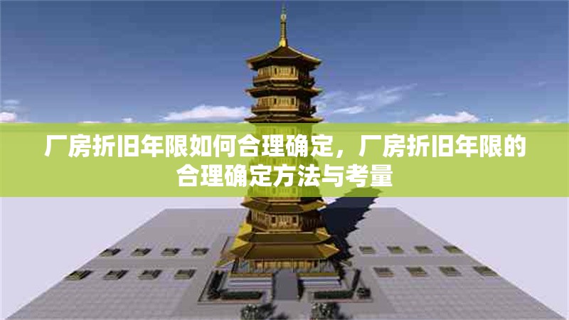 廠房折舊年限如何合理確定，廠房折舊年限的合理確定方法與考量