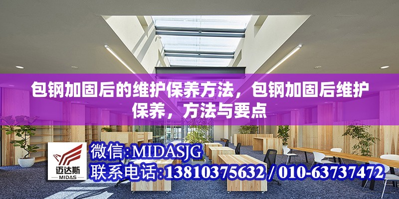 包鋼加固后的維護保養(yǎng)方法，包鋼加固后維護保養(yǎng)，方法與要點 行業(yè)新聞 第1張
