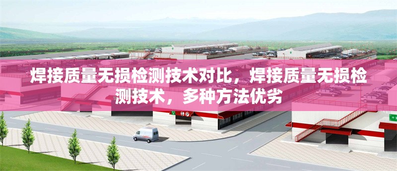 焊接質(zhì)量無損檢測技術(shù)對比，焊接質(zhì)量無損檢測技術(shù)，多種方法優(yōu)劣 行業(yè)新聞 第6張