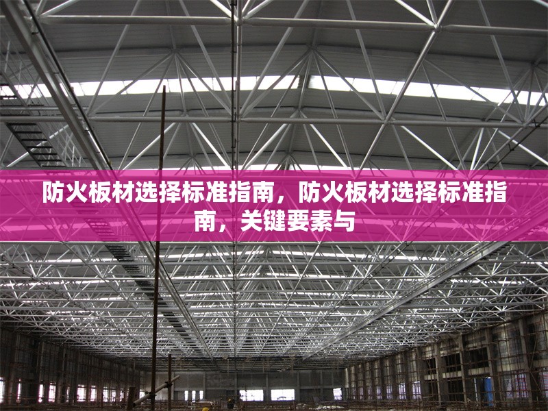 防火板材選擇標(biāo)準(zhǔn)指南，防火板材選擇標(biāo)準(zhǔn)指南，關(guān)鍵要素與 行業(yè)新聞 第6張