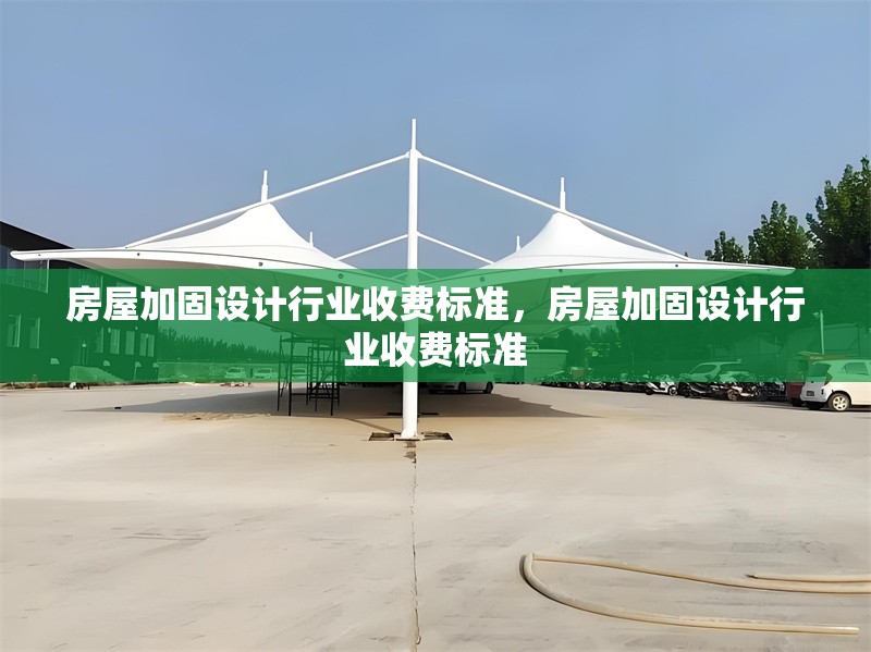 房屋加固設(shè)計行業(yè)收費標(biāo)準(zhǔn)，房屋加固設(shè)計行業(yè)收費標(biāo)準(zhǔn) 行業(yè)新聞 第6張