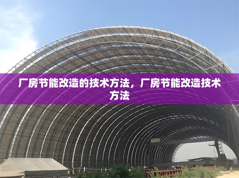 廠房節(jié)能改造的技術(shù)方法，廠房節(jié)能改造技術(shù)方法