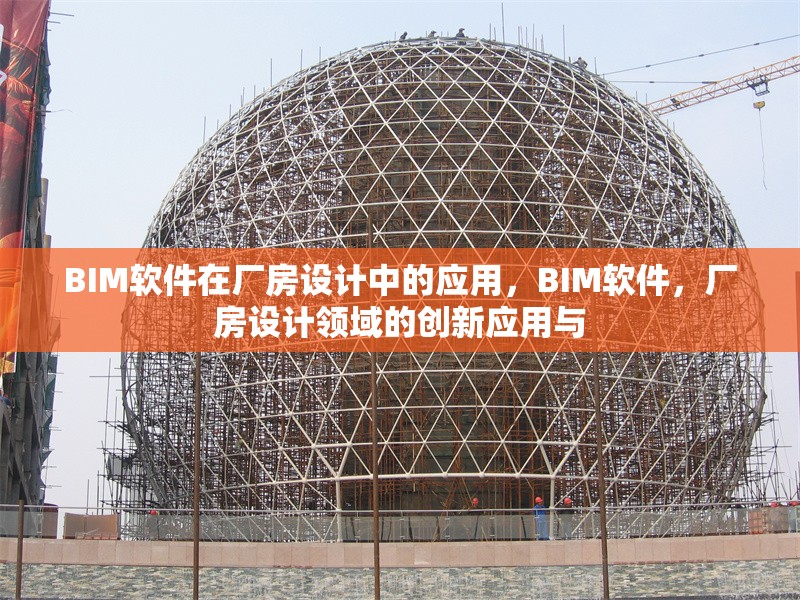 BIM軟件在廠房設(shè)計(jì)中的應(yīng)用，BIM軟件，廠房設(shè)計(jì)領(lǐng)域的創(chuàng)新應(yīng)用與 行業(yè)新聞 第6張