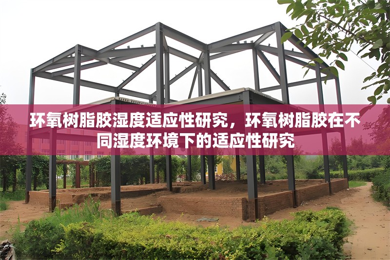 環(huán)氧樹脂膠濕度適應(yīng)性研究，環(huán)氧樹脂膠在不同濕度環(huán)境下的適應(yīng)性研究 行業(yè)新聞 第6張