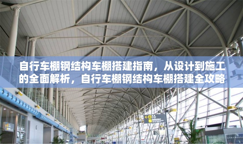 自行車棚鋼結(jié)構(gòu)車棚搭建指南，從設(shè)計到施工的全面解析，自行車棚鋼結(jié)構(gòu)車棚搭建全攻略，設(shè)計到施工深度解析