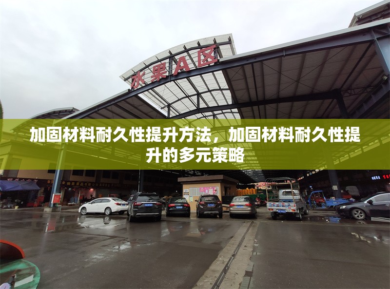 加固材料耐久性提升方法，加固材料耐久性提升的多元策略