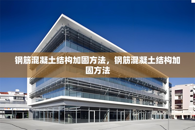 鋼筋混凝土結(jié)構(gòu)加固方法，鋼筋混凝土結(jié)構(gòu)加固方法