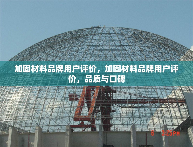 加固材料品牌用戶評(píng)價(jià)，加固材料品牌用戶評(píng)價(jià)，品質(zhì)與口碑 行業(yè)新聞 第1張