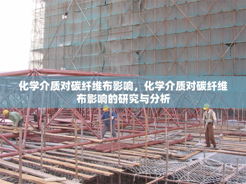 化學(xué)介質(zhì)對(duì)碳纖維布影響，化學(xué)介質(zhì)對(duì)碳纖維布影響的研究與分析 行業(yè)新聞 第1張