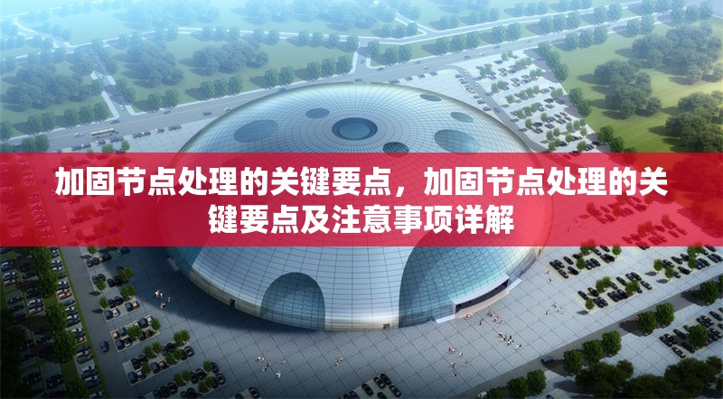 加固節(jié)點(diǎn)處理的關(guān)鍵要點(diǎn)，加固節(jié)點(diǎn)處理的關(guān)鍵要點(diǎn)及注意事項(xiàng)詳解 行業(yè)新聞 第1張