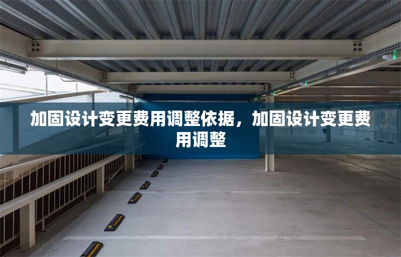 加固設(shè)計(jì)變更費(fèi)用調(diào)整依據(jù)，加固設(shè)計(jì)變更費(fèi)用調(diào)整 行業(yè)新聞 第1張