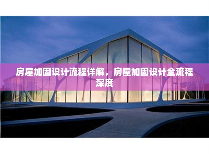 房屋加固設(shè)計(jì)流程詳解，房屋加固設(shè)計(jì)全流程深度 行業(yè)新聞 第1張