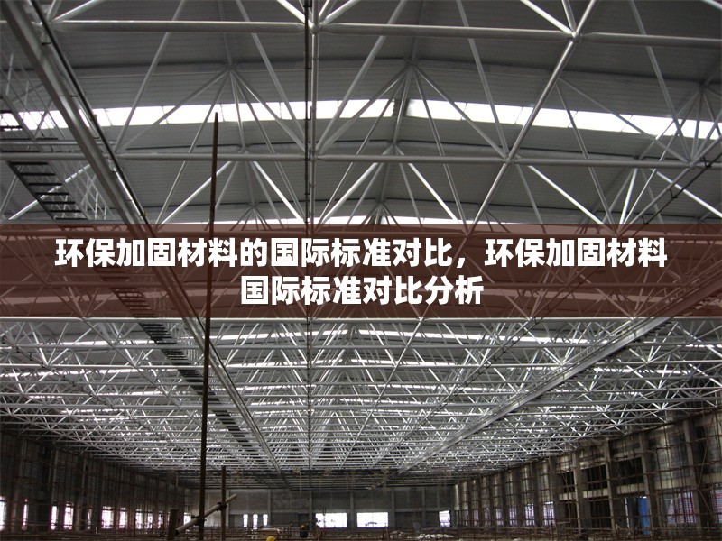 環(huán)保加固材料的國際標準對比，環(huán)保加固材料國際標準對比分析