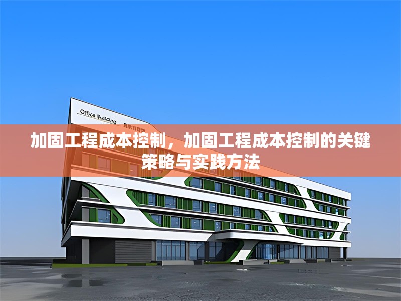 加固工程成本控制，加固工程成本控制的關鍵策略與實踐方法