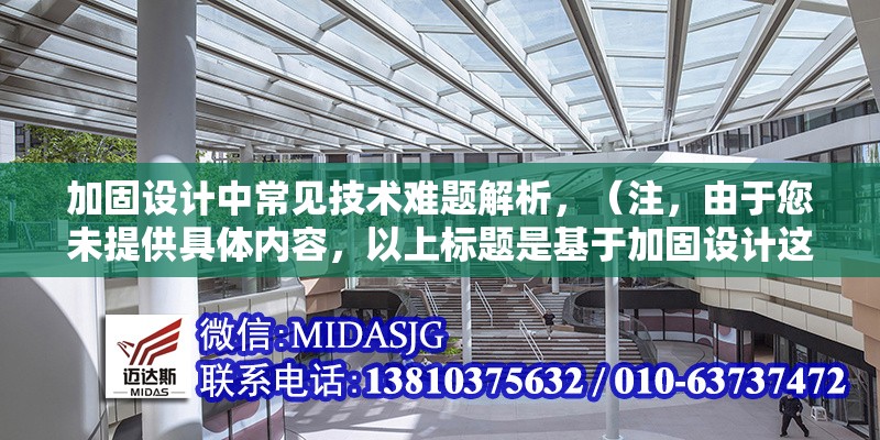 加固設(shè)計(jì)中常見技術(shù)難題解析，（注，由于您未提供具體內(nèi)容，以上標(biāo)題是基于加固設(shè)計(jì)這一主題的通用示例。若您能提供詳細(xì)內(nèi)容，我將為您生成更精準(zhǔn)匹配的標(biāo)題。）