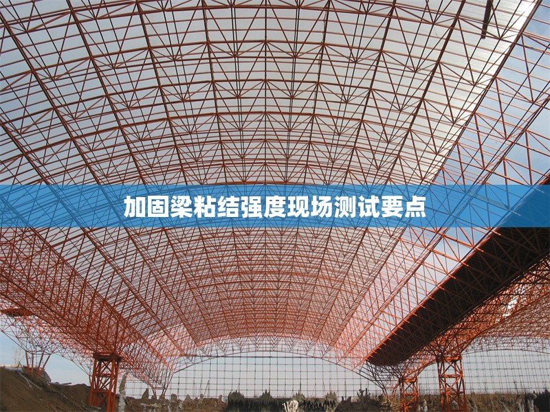 加固梁粘結強度現(xiàn)場測試要點