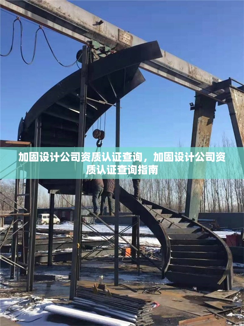 加固設(shè)計(jì)公司資質(zhì)認(rèn)證查詢，加固設(shè)計(jì)公司資質(zhì)認(rèn)證查詢指南