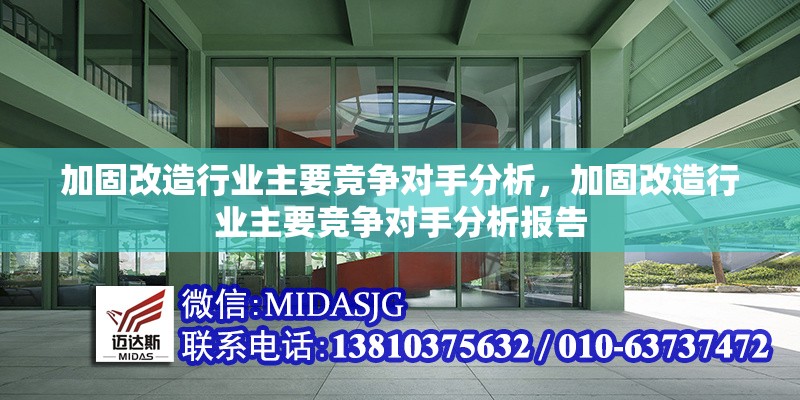 加固改造行業(yè)主要競爭對手分析，加固改造行業(yè)主要競爭對手分析報告