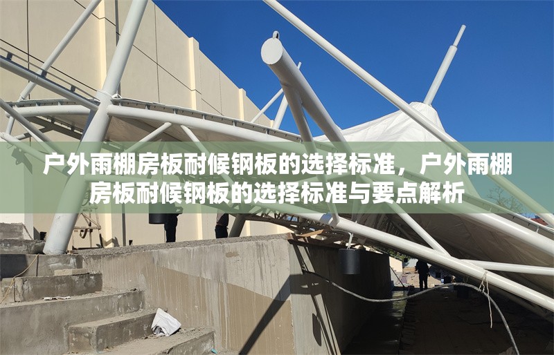 戶(hù)外雨棚房板耐候鋼板的選擇標(biāo)準(zhǔn)，戶(hù)外雨棚房板耐候鋼板的選擇標(biāo)準(zhǔn)與要點(diǎn)解析 行業(yè)新聞 第1張