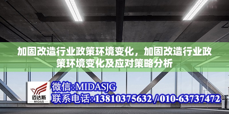 加固改造行業(yè)政策環(huán)境變化，加固改造行業(yè)政策環(huán)境變化及應(yīng)對(duì)策略分析，加固改造行業(yè)政策環(huán)境變化與應(yīng)對(duì)策略分析 行業(yè)新聞 第1張