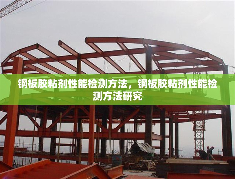 鋼板膠粘劑性能檢測方法，鋼板膠粘劑性能檢測方法研究 行業(yè)新聞 第1張