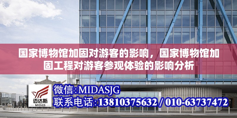 國家博物館加固對游客的影響，國家博物館加固工程對游客參觀體驗(yàn)的影響分析