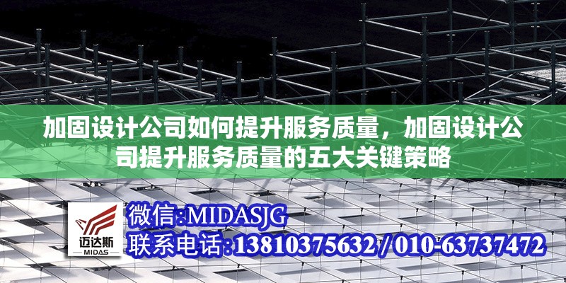 加固設計公司如何提升服務質量，加固設計公司提升服務質量的五大關鍵策略