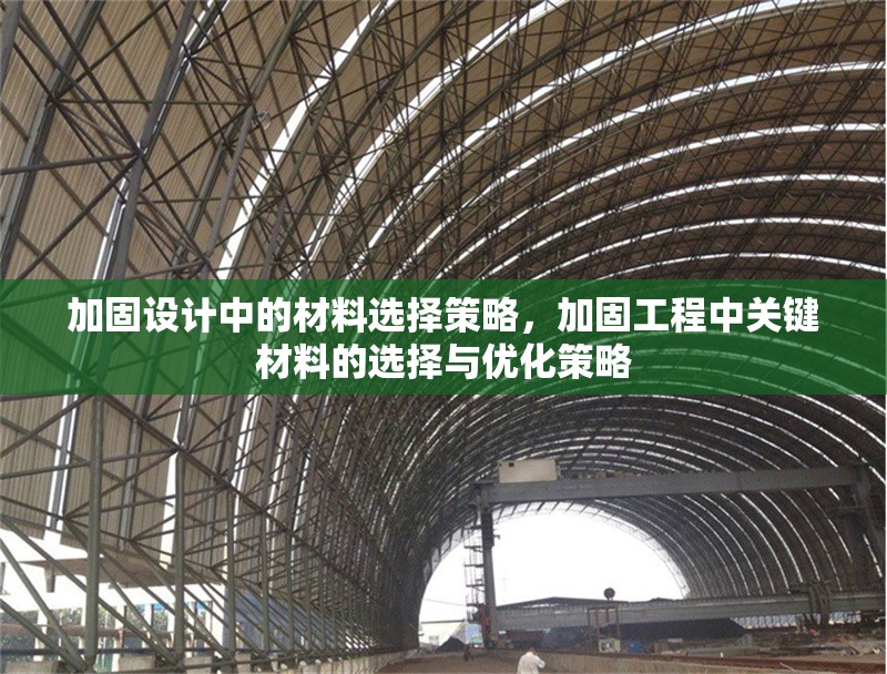 加固設(shè)計(jì)中的材料選擇策略，加固工程中關(guān)鍵材料的選擇與優(yōu)化策略