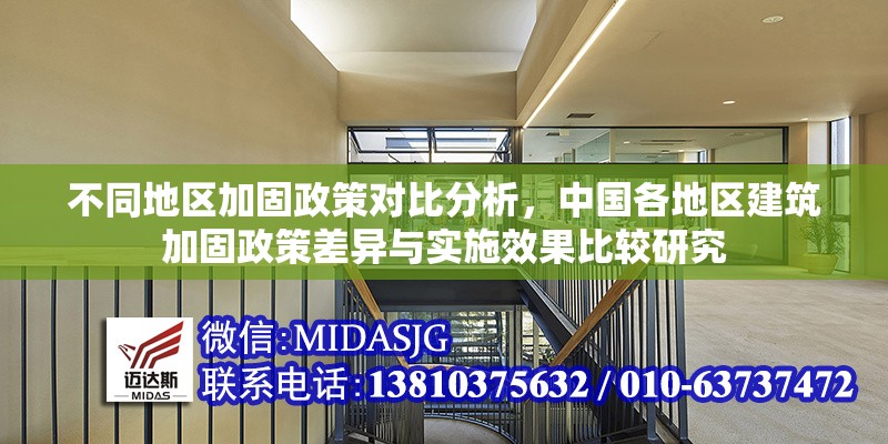 不同地區(qū)加固政策對(duì)比分析，中國(guó)各地區(qū)建筑加固政策差異與實(shí)施效果比較研究，中國(guó)各地區(qū)建筑加固政策差異與實(shí)施效果對(duì)比研究
