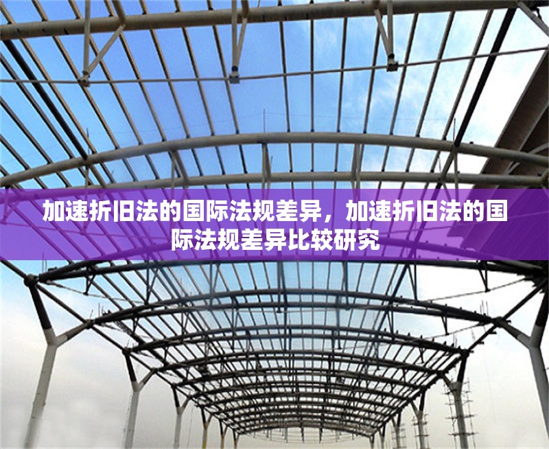加速折舊法的國際法規(guī)差異，加速折舊法的國際法規(guī)差異比較研究