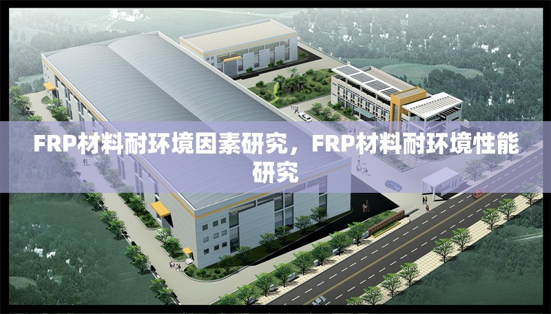 FRP材料耐環(huán)境因素研究，F(xiàn)RP材料耐環(huán)境性能研究