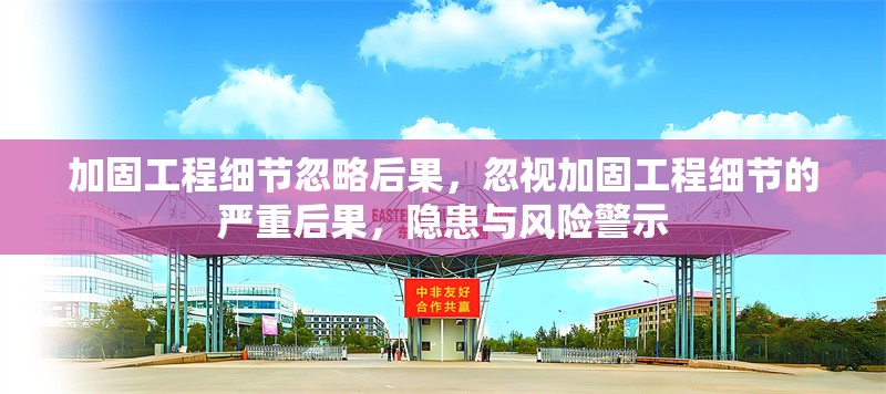 加固工程細(xì)節(jié)忽略后果，忽視加固工程細(xì)節(jié)的嚴(yán)重后果，隱患與風(fēng)險(xiǎn)警示