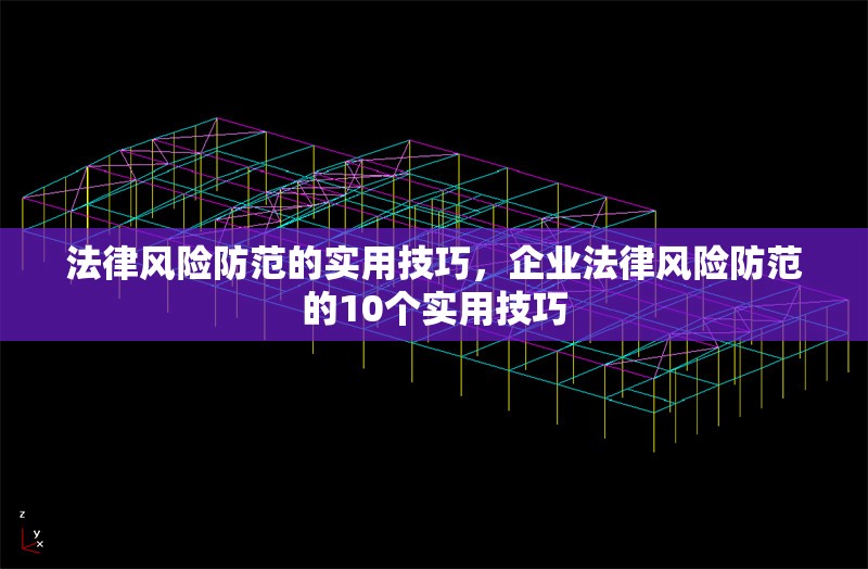 法律風(fēng)險(xiǎn)防范的實(shí)用技巧，企業(yè)法律風(fēng)險(xiǎn)防范的10個(gè)實(shí)用技巧