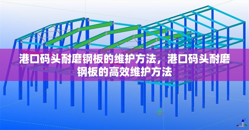 港口碼頭耐磨鋼板的維護方法，港口碼頭耐磨鋼板的高效維護方法 行業(yè)新聞 第1張