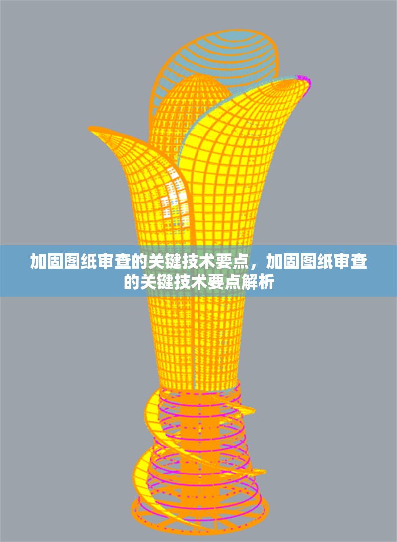 加固圖紙審查的關(guān)鍵技術(shù)要點，加固圖紙審查的關(guān)鍵技術(shù)要點解析
