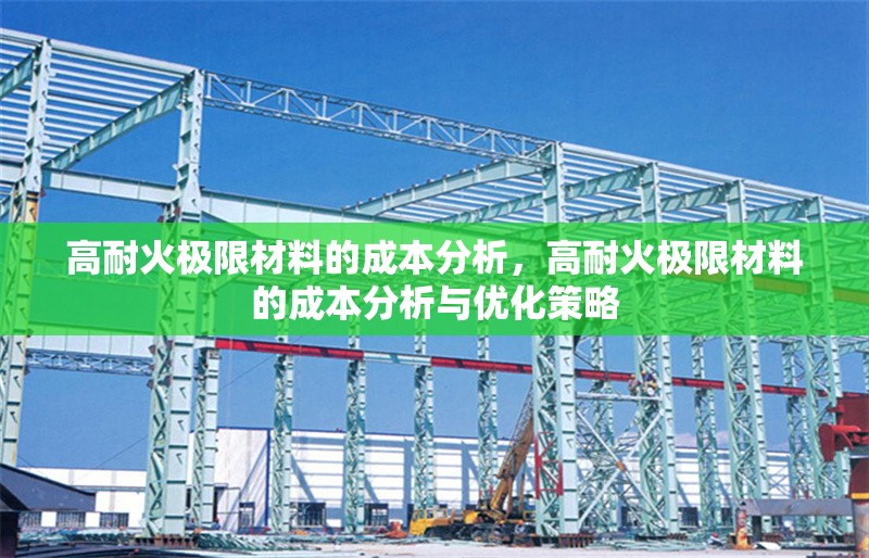 高耐火極限材料的成本分析，高耐火極限材料的成本分析與優(yōu)化策略