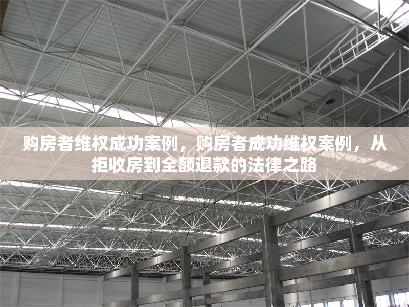 購房者維權(quán)成功案例，購房者成功維權(quán)案例，從拒收房到全額退款的法律之路