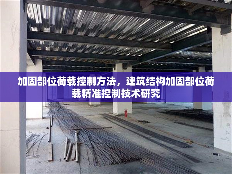 加固部位荷載控制方法，建筑結(jié)構(gòu)加固部位荷載精準(zhǔn)控制技術(shù)研究