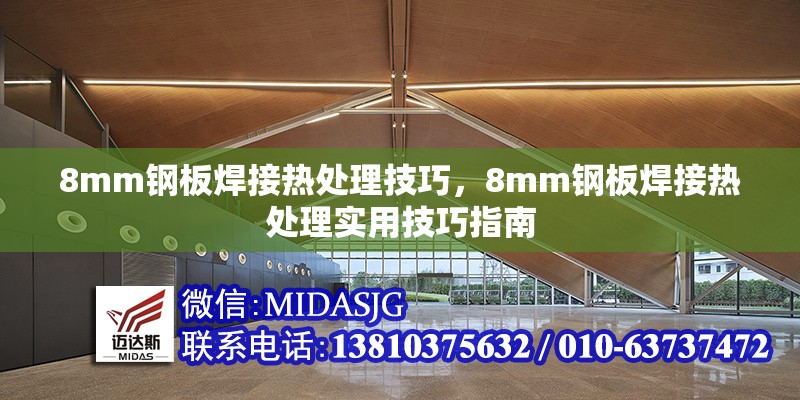 8mm鋼板焊接熱處理技巧，8mm鋼板焊接熱處理實(shí)用技巧指南