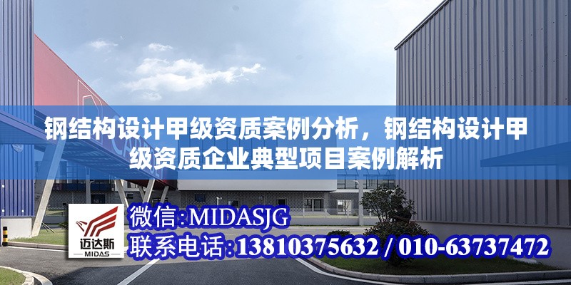 鋼結(jié)構(gòu)設(shè)計(jì)甲級(jí)資質(zhì)案例分析，鋼結(jié)構(gòu)設(shè)計(jì)甲級(jí)資質(zhì)企業(yè)典型項(xiàng)目案例解析